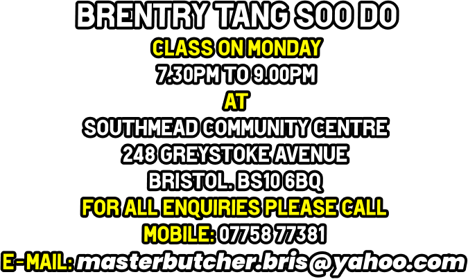 brentry tang soo do Class on Monday 7.30pm to 9.00pm at Southmead Community Centre 248 Greystoke Avenue Bristol. BS10 6BQ for all enquiries please call mobile: 07758 77381 e-mail: masterbutcher.bris@yahoo.com