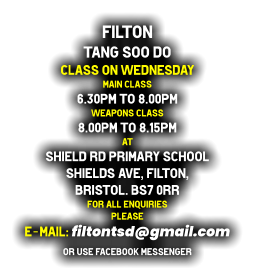 Filton  Tang Soo do Class on Wednesday Main class  6.30pm to 8.00pm Weapons class  8.00pm to 8.15pm at Shield Rd Primary School Shields Ave, Filton,  Bristol. BS7 0RR for all enquiries  please e-mail: filtontsd@gmail.com or use Facebook Messenger