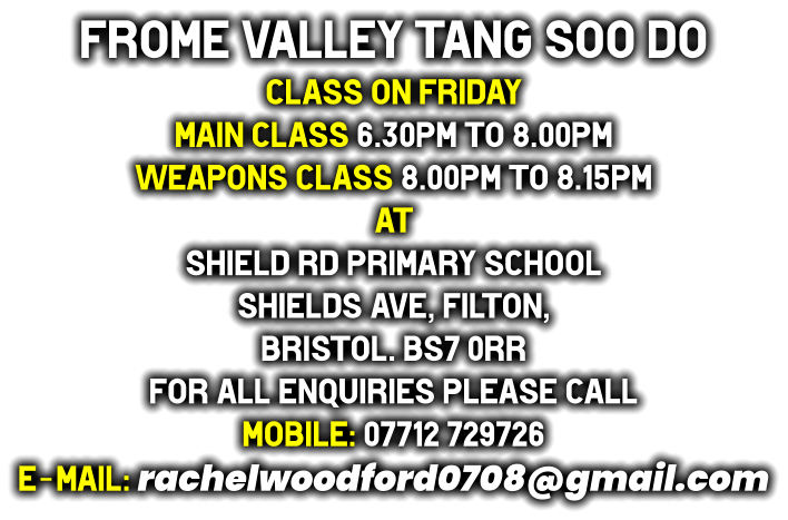 frome valley tang soo do Class on Friday Main class 6.30pm to 8.00pm Weapons class 8.00pm to 8.15pm at Shield Rd Primary School Shields Ave, Filton,  Bristol. BS7 0RR for all enquiries please call mobile: 07712 729726 e-mail: rachelwoodford0708@gmail.com