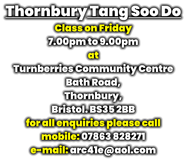 Thornbury Tang Soo Do  Class on Friday 7.00pm to 9.00pm at Turnberries Community Centre Bath Road, Thornbury, Bristol. BS35 2BB for all enquiries please call mobile: 07863 828271 e-mail: arc41e@aol.com
