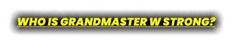 WHO IS GRANDMASTER W STRONG?